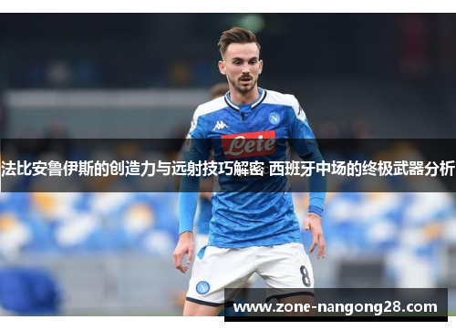 法比安鲁伊斯的创造力与远射技巧解密 西班牙中场的终极武器分析