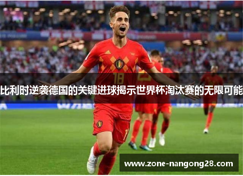 比利时逆袭德国的关键进球揭示世界杯淘汰赛的无限可能