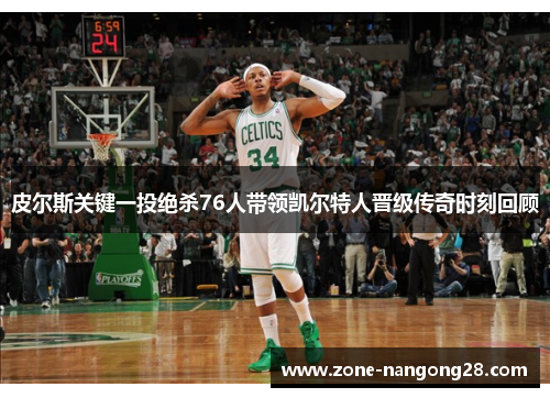 皮尔斯关键一投绝杀76人带领凯尔特人晋级传奇时刻回顾