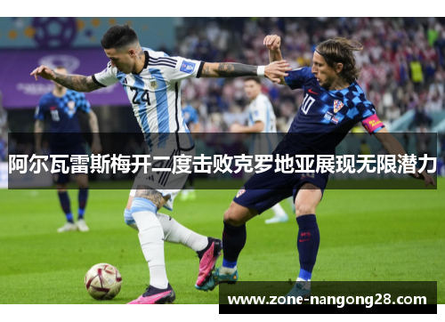 阿尔瓦雷斯梅开二度击败克罗地亚展现无限潜力
