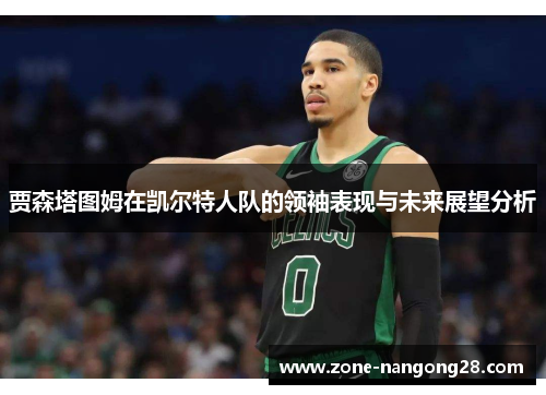 贾森塔图姆在凯尔特人队的领袖表现与未来展望分析