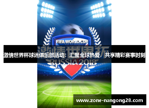 激情世界杯球迷俱乐部活动：汇聚全球热爱，共享精彩赛事时刻