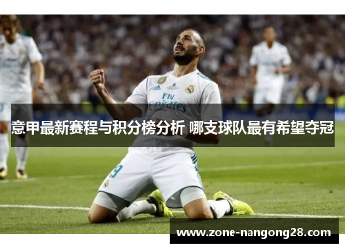 意甲最新赛程与积分榜分析 哪支球队最有希望夺冠