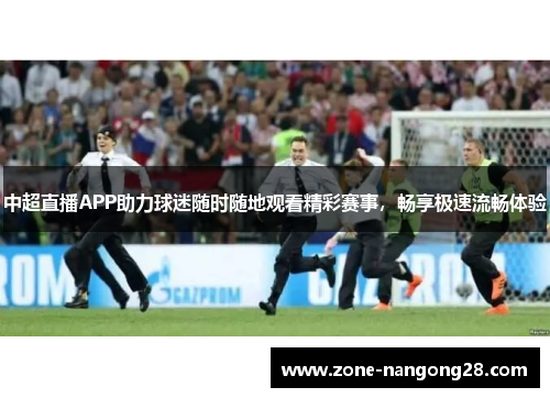 中超直播APP助力球迷随时随地观看精彩赛事，畅享极速流畅体验