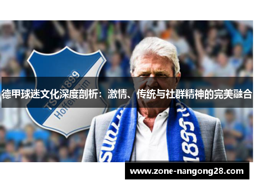 德甲球迷文化深度剖析：激情、传统与社群精神的完美融合