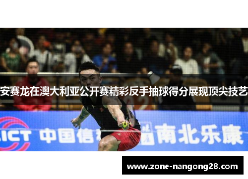 安赛龙在澳大利亚公开赛精彩反手抽球得分展现顶尖技艺