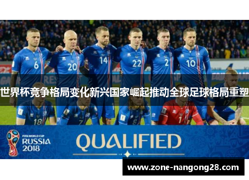 世界杯竞争格局变化新兴国家崛起推动全球足球格局重塑
