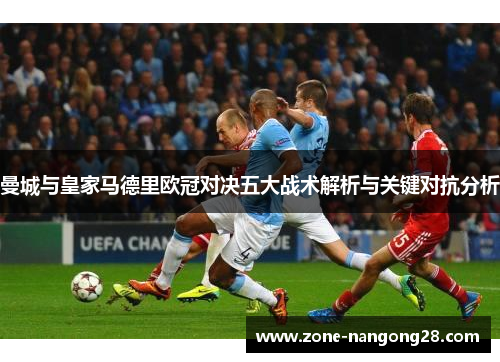 曼城与皇家马德里欧冠对决五大战术解析与关键对抗分析