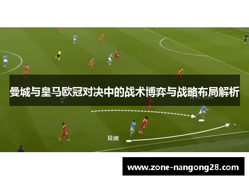 曼城与皇马欧冠对决中的战术博弈与战略布局解析