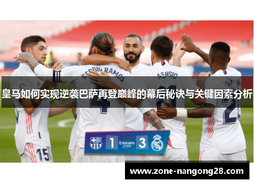 皇马如何实现逆袭巴萨再登巅峰的幕后秘诀与关键因素分析