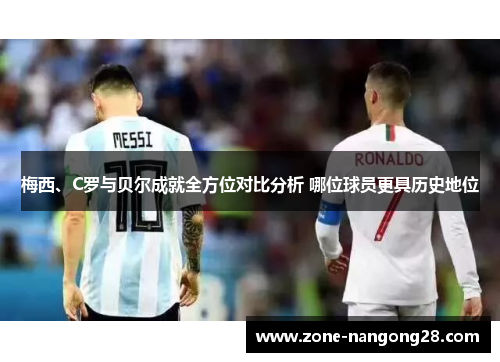 梅西、C罗与贝尔成就全方位对比分析 哪位球员更具历史地位