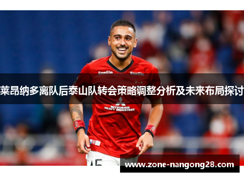 莱昂纳多离队后泰山队转会策略调整分析及未来布局探讨