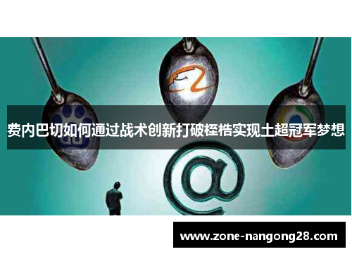 费内巴切如何通过战术创新打破桎梏实现土超冠军梦想