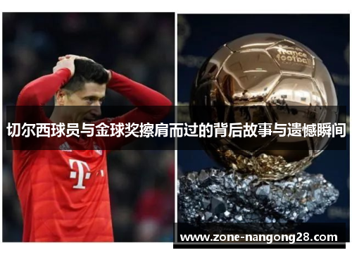 切尔西球员与金球奖擦肩而过的背后故事与遗憾瞬间