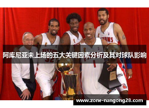 阿库尼亚未上场的五大关键因素分析及其对球队影响