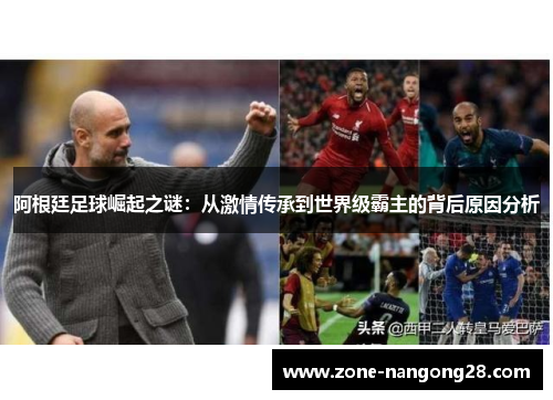 阿根廷足球崛起之谜：从激情传承到世界级霸主的背后原因分析